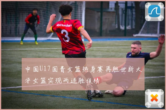 中国U17国青女篮热身赛再胜世新大学女篮实现两连胜佳绩