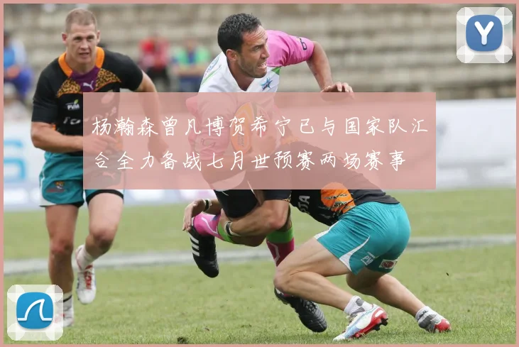 杨瀚森曾凡博贺希宁已与国家队汇合全力备战七月世预赛两场赛事