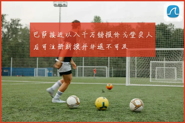 巴萨接近以八千万镑报价戈登卖人后可注册新援并非遥不可及